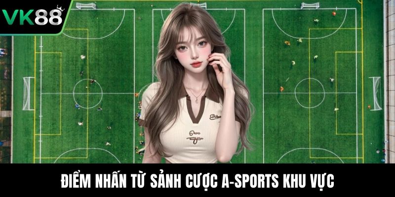 Điểm nhấn từ sảnh cược A-SPORTS khu vực