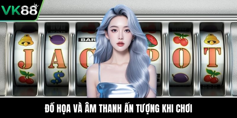 Đồ họa và âm thanh ấn tượng khi chơi