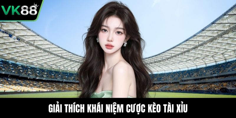 Giải thích khái niệm cược kèo tài xỉu