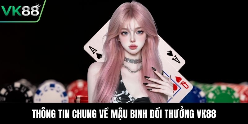 Thông tin chung về mậu binh đổi thưởng VK88