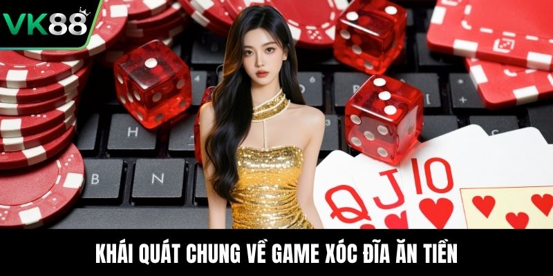 Khái quát chung về game xóc đĩa ăn tiền