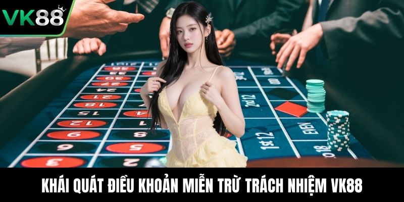 Khái quát điều khoản miễn trừ trách nhiệm VK88
