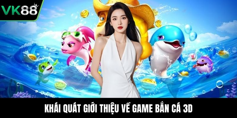 Khái quát giới thiệu về game bắn cá 3D