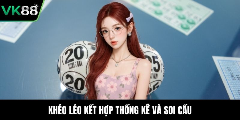 Khéo léo kết hợp thống kê và soi cầu
