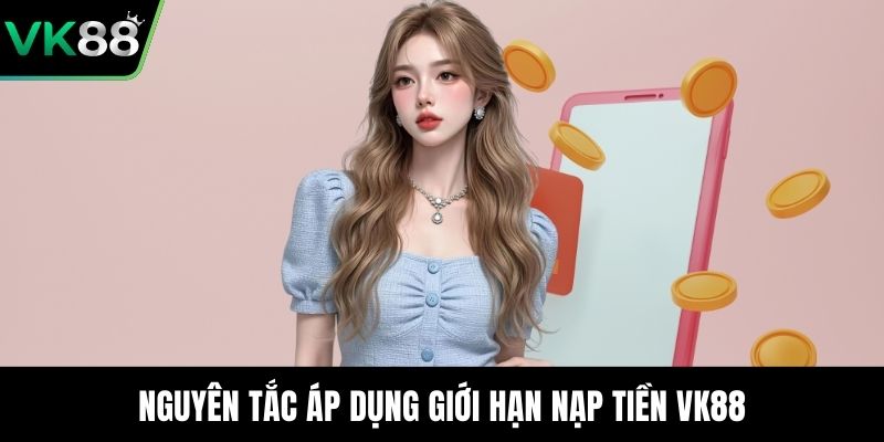 Nguyên tắc áp dụng giới hạn nạp tiền VK88