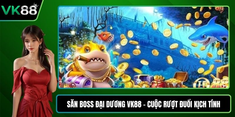 Săn Boss Đại Dương VK88