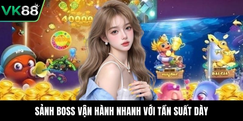 Sảnh boss vận hành nhanh với tần suất dày