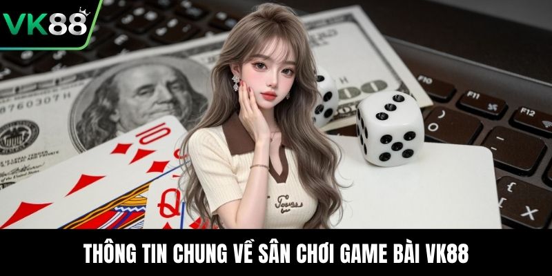 Thông tin chung về sân chơi game bài VK88