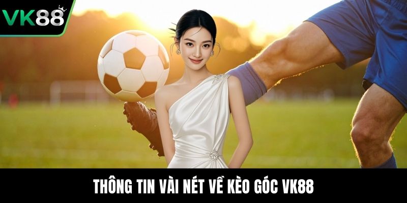 Thông tin vài nét về kèo góc VK88