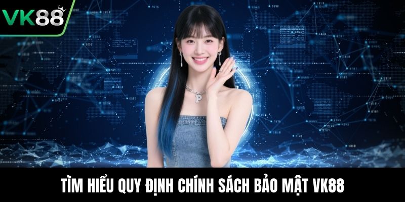 Tìm hiểu quy định chính sách bảo mật VK88