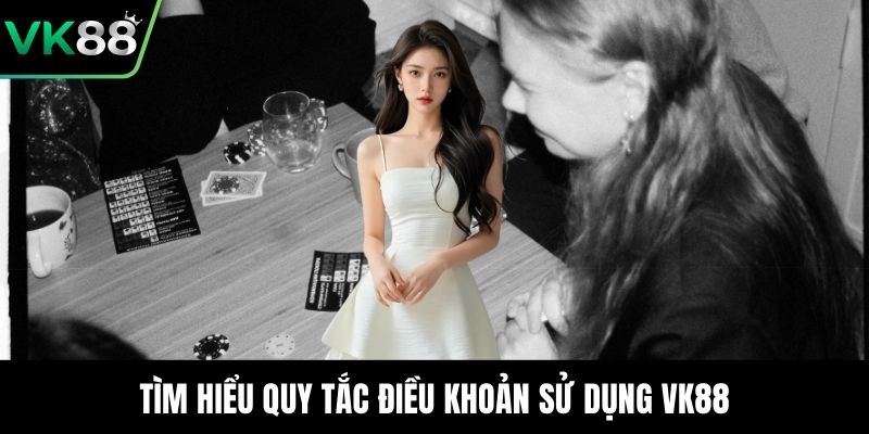 Tìm hiểu quy tắc điều khoản sử dụng VK88
