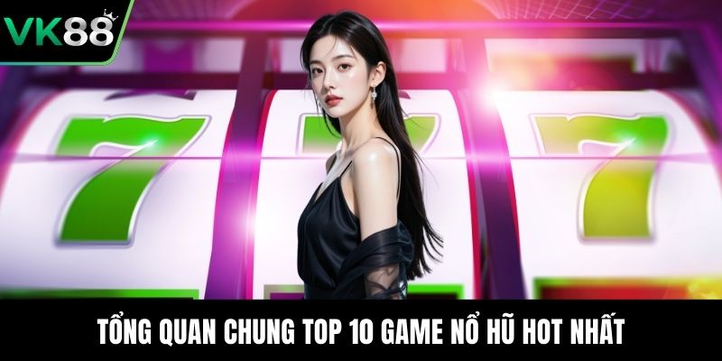 Tổng quan chung top 10 game nổ hũ hot nhất