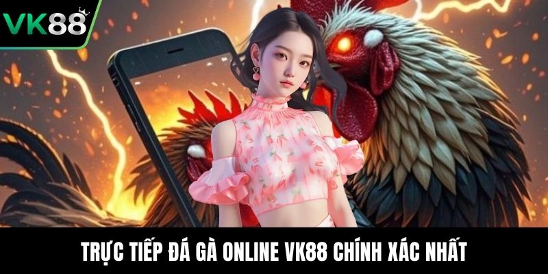 Trực tiếp đá gà online VK88 chính xác nhất