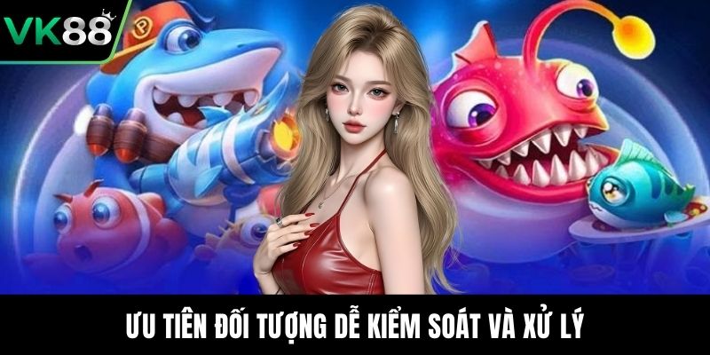 Ưu tiên đối tượng dễ kiểm soát và xử lý